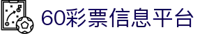 60彩票 (中国)官方平台 | 开奖时间与结果
